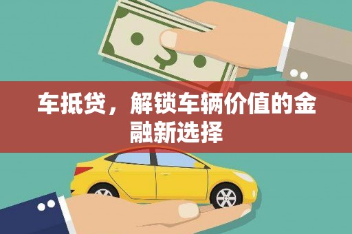 大关车抵贷，解锁车辆价值的金融新选择