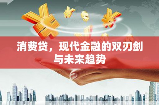 大关消费贷，现代金融的双刃剑与未来趋势