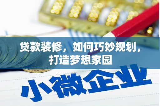 大关贷款装修，如何巧妙规划，打造梦想家园