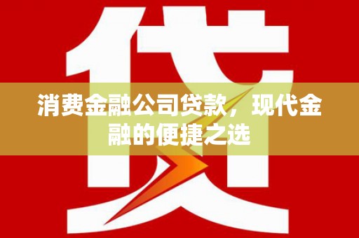 大关消费金融公司贷款，现代金融的便捷之选