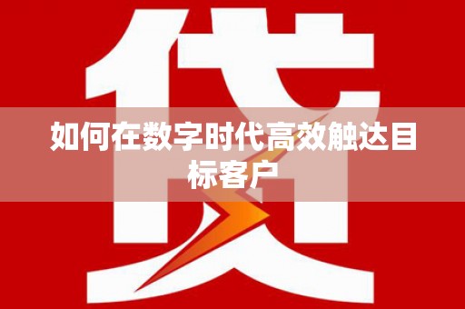 大关如何在数字时代高效触达目标客户